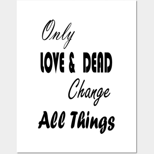 Only Love & Dead Change All Things Posters and Art